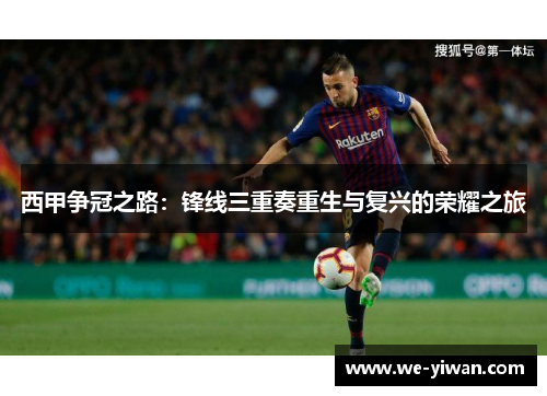 西甲争冠之路：锋线三重奏重生与复兴的荣耀之旅