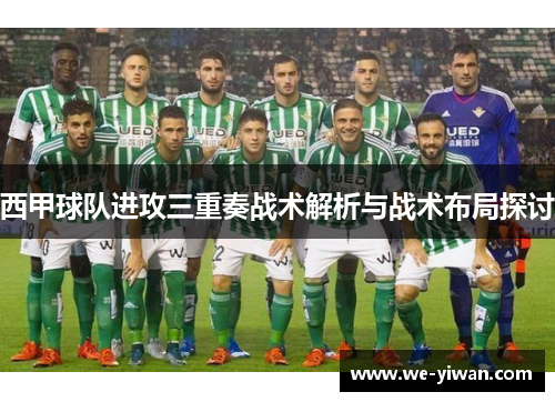 西甲球队进攻三重奏战术解析与战术布局探讨