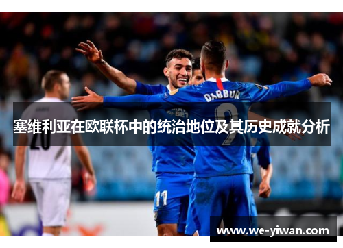 塞维利亚在欧联杯中的统治地位及其历史成就分析