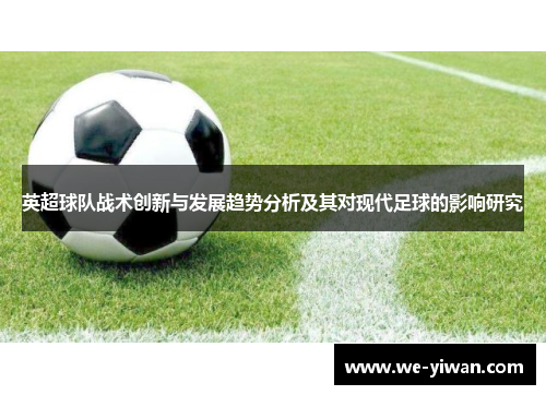 英超球队战术创新与发展趋势分析及其对现代足球的影响研究