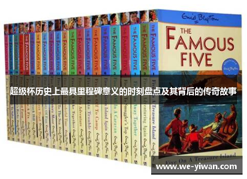 超级杯历史上最具里程碑意义的时刻盘点及其背后的传奇故事 超级杯历史上最具里程碑意义的时刻盘点及其背后的传奇故事