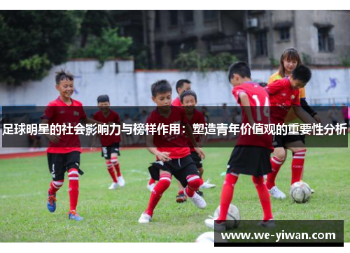 足球明星的社会影响力与榜样作用：塑造青年价值观的重要性分析