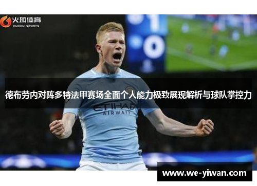 德布劳内对阵多特法甲赛场全面个人能力极致展现解析与球队掌控力
