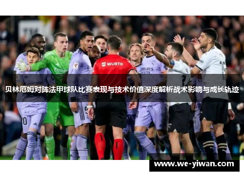 贝林厄姆对阵法甲球队比赛表现与技术价值深度解析战术影响与成长轨迹