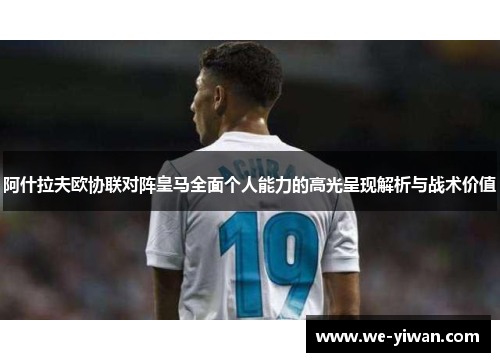 阿什拉夫欧协联对阵皇马全面个人能力的高光呈现解析与战术价值
