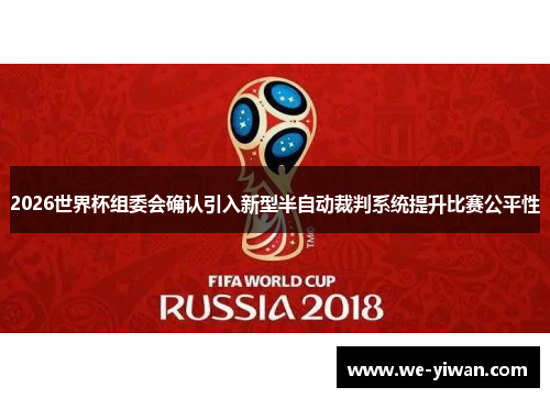 2026世界杯组委会确认引入新型半自动裁判系统提升比赛公平性