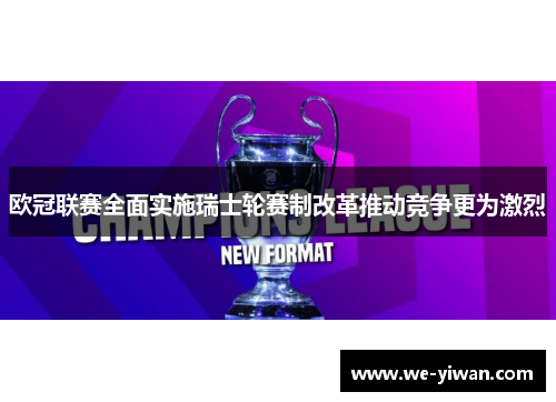 欧冠联赛全面实施瑞士轮赛制改革推动竞争更为激烈