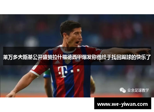 莱万多夫斯基公开盛赞拉什福德西甲爆发称他终于找回踢球的快乐了