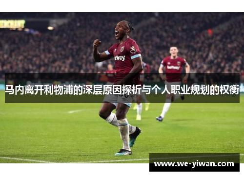 马内离开利物浦的深层原因探析与个人职业规划的权衡