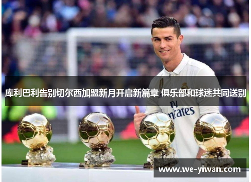 库利巴利告别切尔西加盟新月开启新篇章 俱乐部和球迷共同送别