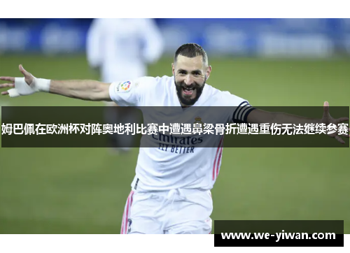姆巴佩在欧洲杯对阵奥地利比赛中遭遇鼻梁骨折遭遇重伤无法继续参赛 姆巴佩在欧洲杯对阵奥地利比赛中遭遇鼻梁骨折遭遇重伤无法继续参赛