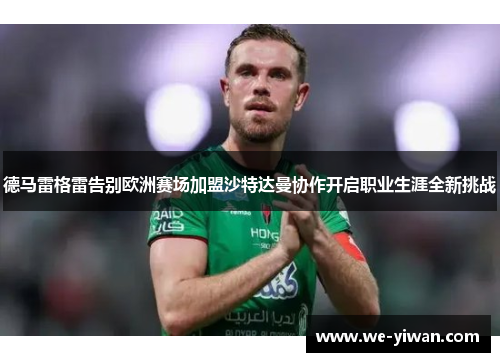 德马雷格雷告别欧洲赛场加盟沙特达曼协作开启职业生涯全新挑战 德马雷格雷告别欧洲赛场加盟沙特达曼协作开启职业生涯全新挑战